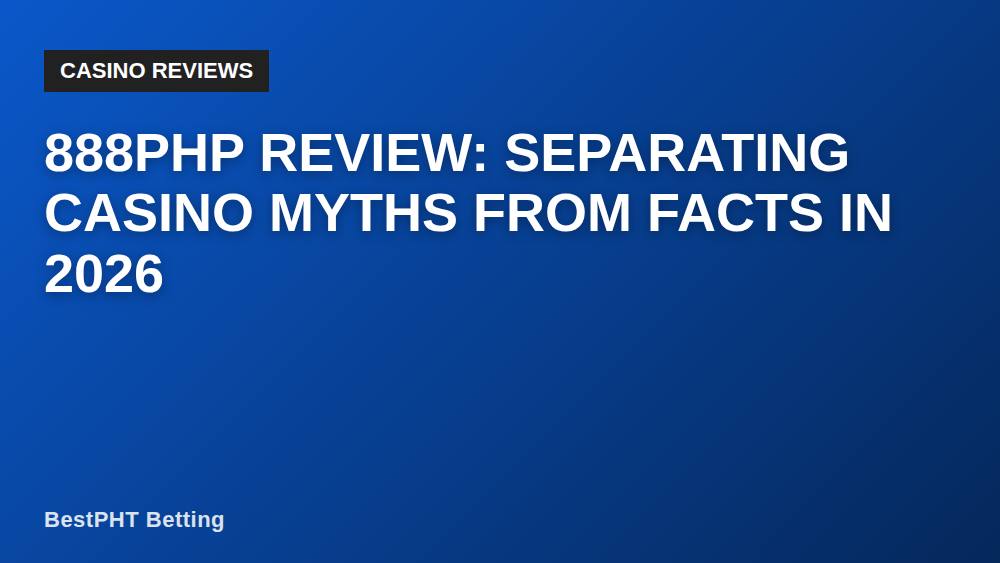888PHP Review: Separating Casino Myths from Facts in 2026