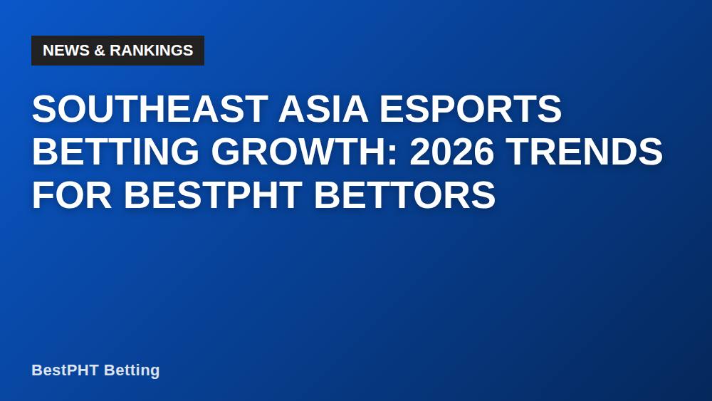 Southeast Asia Esports Betting Growth: 2026 Trends for BestPHT Bettors