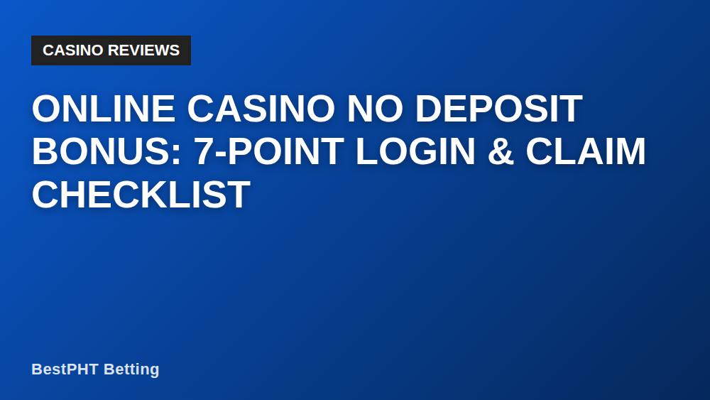 Online Casino No Deposit Bonus: 7-Point Login & Claim Checklist
